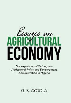 Hardcover Essays on Agricultural Economy: Nonexperimental Writings on Agricultural Policy and Development Administration in Nigeria Book