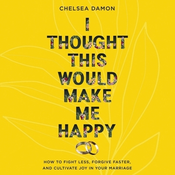 Audio CD I Thought This Would Make Me Happy: How to Fight Less, Forgive Faster, and Cultivate Joy in Your Marriage Book