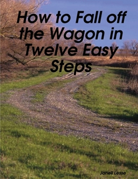 Paperback How to Fall off the Wagon in Twelve Easy Steps Book