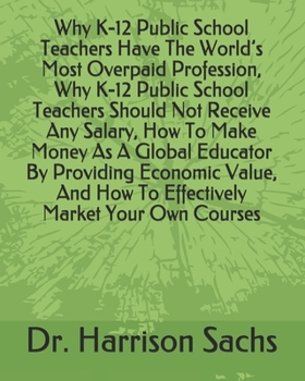 Why K-12 Public School Teachers Have The World's Most Overpaid Profession, Why K-12 Public School Teachers Should Not Receive Any Salary, How To Make Money As A Global Educator By Providing Economic V