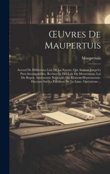 Hardcover OEuvres De Maupertuis: Accord De Différentes Lois De La Nature, Qui Avoient Jusqu'ici Paru Incompatibles. Recherche Des Lois Du Mouvement. Lo [French] Book