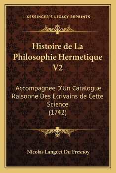 Paperback Histoire de La Philosophie Hermetique V2: Accompagnee D'Un Catalogue Raisonne Des Ecrivains de Cette Science (1742) [French] Book