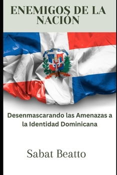 Enemigos de la Nación: Desenmascarando las Amenazas a la Identidad Dominicana (Spanish Edition)