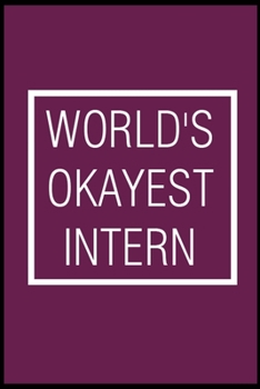 World's Okayest Intern: Gift for Intern Blank Lined Journal Notebook 6 x 9 Inch 120 Page