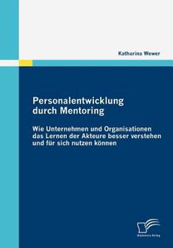 Paperback Personalentwicklung durch Mentoring: Wie Unternehmen und Organisationen das Lernen der Akteure besser verstehen und für sich nutzen können [German] Book