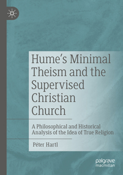 Hume's Minimal Theism and the Supervised Christian Church: A Philosophical and Historical Analysis of the Idea of True Religion
