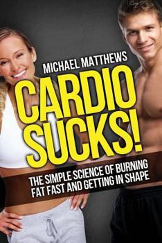 Paperback Cardio Sucks: The Simple Science of Losing Fat Fast...Not Muscle Book