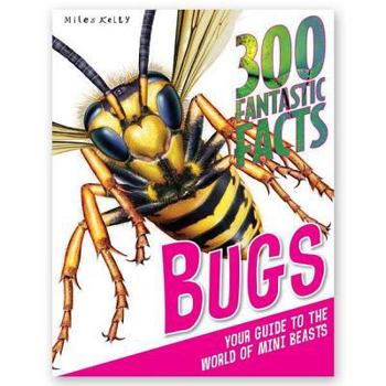 Paperback 300 Fantastic Facts - Bugs: Your Guide to the World of Mini Beasts Book