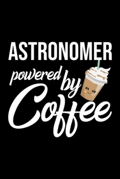 Astronomer Powered by Coffee: Christmas Gift for Astronomer | Funny Astronomer Journal | Best 2019 Christmas Present Lined Journal | 6x9inch 120 pages