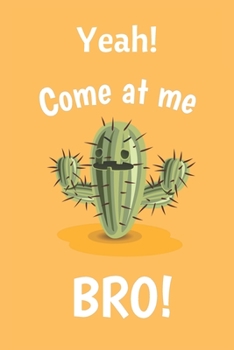 Paperback Yeah! Come At Me Bro!: Cheeky Little Prickly Cactus Notebook Journal. Daring You To Grab It. Funny. Book