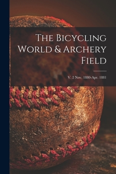 Paperback The Bicycling World & Archery Field; v. 2 Nov. 1880-Apr. 1881 Book