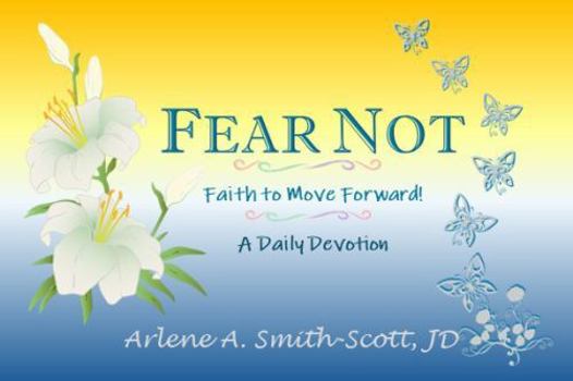 FEAR NOT, FAITH TO MOVE FORWARD: A DAILY DEVOTIONAL