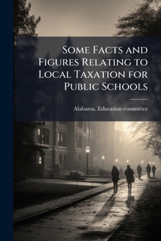 Paperback Some Facts and Figures Relating to Local Taxation for Public Schools Book