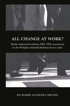 Hardcover All Change at Work?: British Employment Relations 1980-98, Portrayed by the Workplace Industrial Relations Survey Series Book