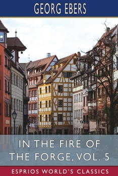 Paperback In the Fire of the Forge, Vol. 5 (Esprios Classics): A Romance of Old Nuremberg Book