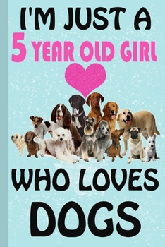 I'm Just A 5 Year Old Girl Who Loves Dogs: Blank Lined Notebook, Birthday Gift 5 Year Old Girl, Dog Gifts For Girls