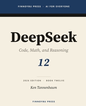 DeepSeek: The Complete Guide: Code, Math, and Reasoning — The Open Model That Changed the Cost Curve (AI for Everyone)
