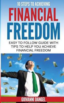 Paperback 10 Steps To Achieving Financial Freedom: Easy To Follow Guide With Tips To Help you Achieve Financial Freedom Book
