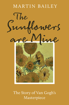 Paperback The Sunflowers Are Mine: The Story of Van Gogh's Masterpiece Book