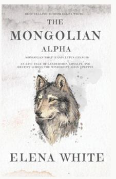 The Mongolian Alpha: Mongolian Wolf (Canis lupus chanco)
