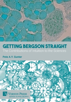 Hardcover Getting Bergson Straight: The Contributions of Intuition to the Sciences Book