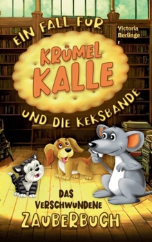 Das verschwundene Zauberbuch - Ein Fall für Krümel Kalle und die Keksbande: Ein spannendes Kinderbuch für Mädchen und Jungen ab 6 Jahre. Entdecke die
