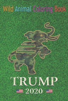 Paperback Wild Animal Coloring Book: Trump 2020 Camo Elephant An Coloring Book Featuring Beautiful Forest Animals, Birds, Plants and Wildlife for Stress Re Book