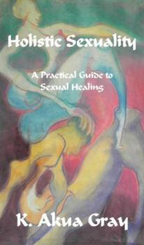 Paperback Holistic Sexuality: A Practical Guide to Sexual Healing Book