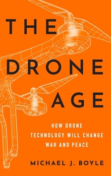Hardcover The Drone Age: How Drone Technology Will Change War and Peace Book