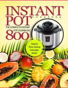 Paperback Instant Pot Cookbook: The Complete Instant Pot Cookbook 800 - Tasty & Time-Saving Everyday Meals Book