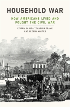 Hardcover Household War: How Americans Lived and Fought the Civil War Book