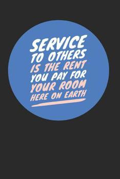Service to Others Is the Rent You Pay For Your Room Here on Earth: Volunteering Notebook (Personalized Gift for Volunteers)