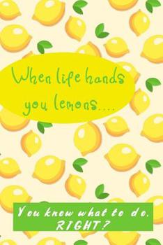 Paperback When Life Hands You Lemons: You Know What to Do, Right? Book