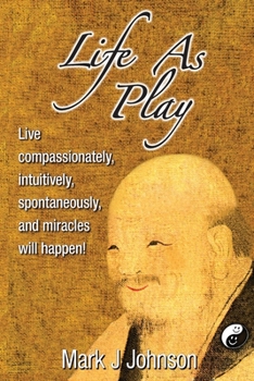 Paperback Life As Play: Live compassionately, intuitively, spontaneously, and miracles will happen! Book
