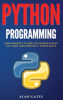 Hardcover Python Programming: A Beginner's Guide to Learn Easily to Code and Protect Your Data Book