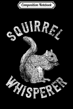 Composition Notebook: Squirrel Whisperer Vintage Squirrel Lover Journal/Notebook Blank Lined Ruled 6x9 100 Pages