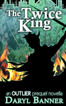 The Twice King (an Outlier Prequel Novella) - Book  of the Outlier