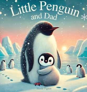 Little Penguin and Dad: A Story to Celebrate Dads Everywhere (Little Duck Does)