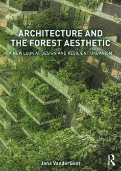 Paperback Architecture and the Forest Aesthetic: A New Look at Design and Resilient Urbanism Book