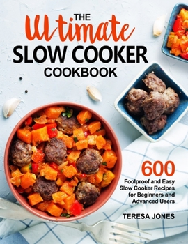 Paperback The Ultimate Slow Cooker Cookbook: 600 Foolproof and Easy Slow Cooker Recipes for Beginners and Advanced Users Book