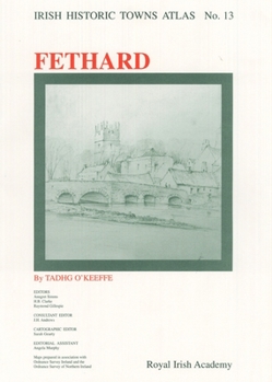 Irish Historic Towns Atlas No. 13: Fethard - Book #13 of the Irish Historic Towns Atlas