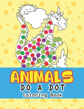 Paperback Animal Do a Dot Coloring Book: Learn as you play: Do a dot page a day. Gift For Kids Ages 1-3, 2-4, 3-5, Baby, Toddler, Preschool, ... Book