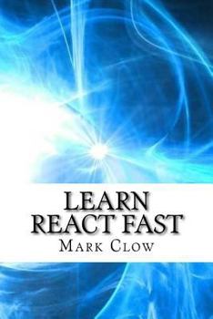 Paperback Learn React Fast: Over 250 Pages of Technical Information and Examples Book