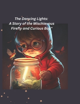 The Dancing Lights: A Story of the Mischievous Firefly and Curious Boy