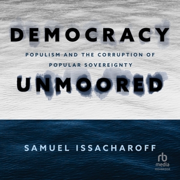 Audio CD Democracy Unmoored: Populism and the Corruption of Popular Sovereignty Book
