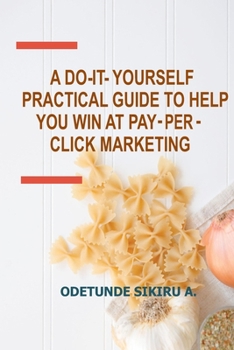 Paperback A Do-It-Yourself Practical Guide to Help You Win at Pay-Per-Click Marketing Book