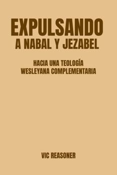 Expulsando a Nabal y Jezabel: Hacia una teología wesleyana complementaria (Spanish Edition)