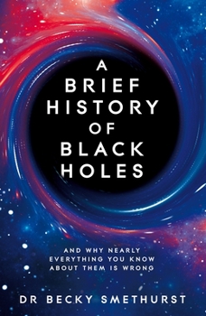Hardcover A Brief History of Black Holes: And Why Nearly Everything You Know about Them Is Wrong Book