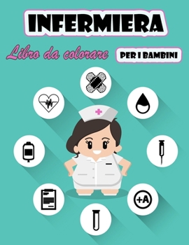 Infermiera Libro da colorare per bambini: Una collezione unica di pagine da colorare per ragazze e ragazzi Infermiera a tema Colorare Fogli di attività!