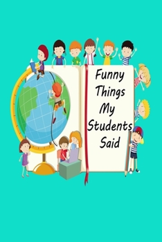 Funny things my students said: Notebook & Composition book - Large (6 x 9 inshes) - 120 Pages